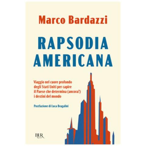 Marco Bardazzi - Rapsodia Americana. Viaggio Nel Cuore Profondo Degli Stati Uniti Per Capire Il Paese Che Determina (ancora?) I Destini Del Mondo - Foto 1