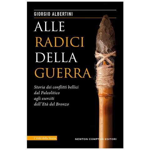 Giorgio Albertini - Alle Radici Della Guerra. Storia Dei Conflitti Bellici Dal Paleolitico Agli Eserciti Dell'età Del Bronzo - Foto 2