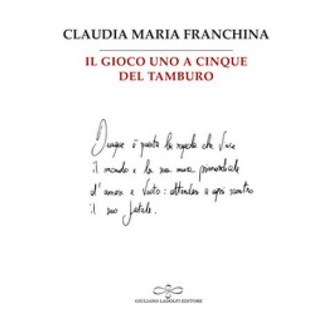 Claudia Maria Franchina - Il Gioco Uno A Cinque Del Tamburo - Foto 1