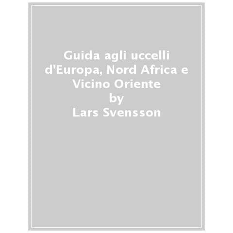 Lars Svensson - Guida agli uccelli d'Europa, Nord Africa e Vicino Oriente. Ediz. a colori - Foto 1