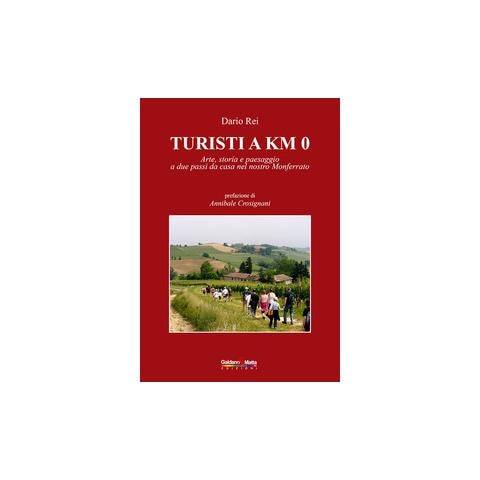 Dario Rei - Turisti a KM 0. Arte, storia e paesaggio a due passi da casa nel nostro Monferrato - Foto 1