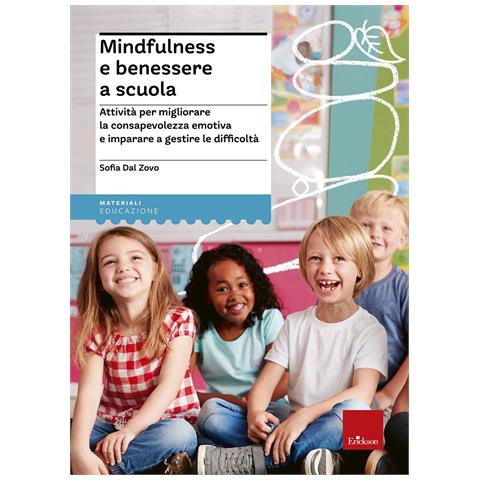 Sofia Dal Zovo - Mindfulness e benessere a scuola. Attività per migliorare la consapevolezza emotiva e imparare a gestire le difficoltà - Foto 1