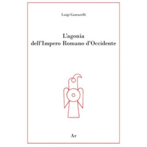 Luigi Cantarelli - L'agonia Dell'impero Romano D'occidente - Foto 1