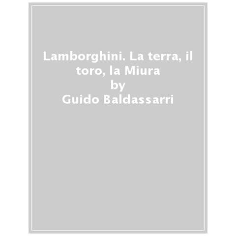 Guido Baldassarri - Lamborghini. La Terra, Il Toro, La Miura - Foto 1