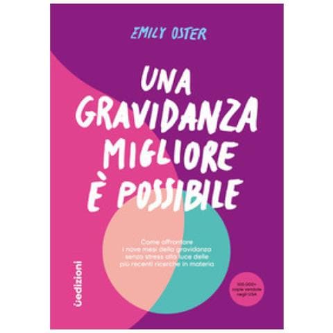 Emily Oster - Una Gravidanza Migliore E Possibile. Come Affrontare I Nove Mesi Della Gravidanza Senza Stress Alla Luce Delle Più Recenti Ricerche In Materia - Foto 1