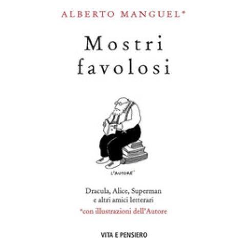 Alberto Manguel - Mostri Favolosi. Dracula, Alice, Superman E Altri Amici Letterari - Foto 1