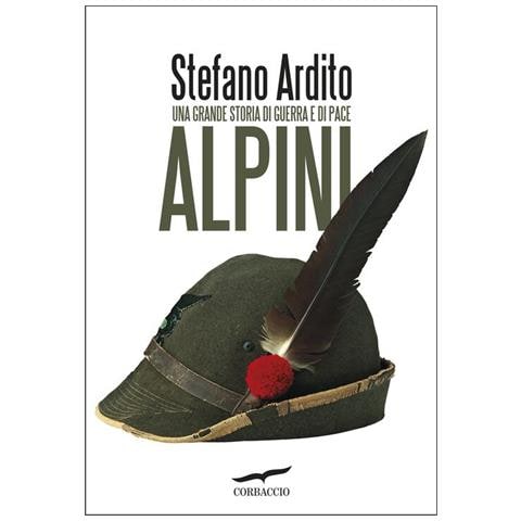 Stefano Ardito - Alpini. Una Grande Storia Di Guerra E Di Pace - Foto 3