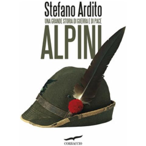 Stefano Ardito - Alpini. Una Grande Storia Di Guerra E Di Pace - Foto 2