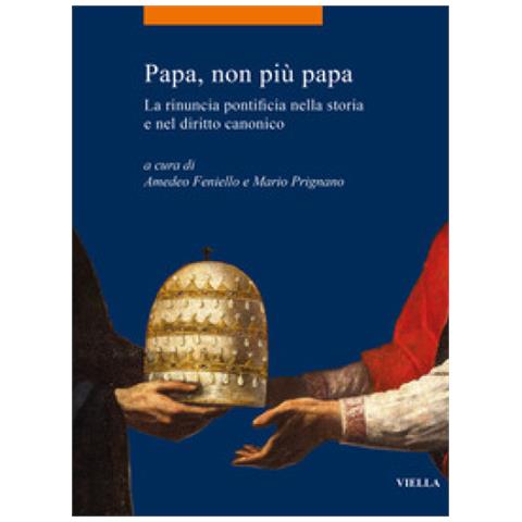 Amedeo Feniello - Papa, non più papa. La rinuncia pontificia nella storia e nel diritto canonico - Foto 1