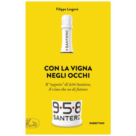 Filippo Larganà - Con La Vigna Negli Occhi. Il «segreto» Di 958 Santero, Il Vino Che Sa Di Futuro - Foto 1