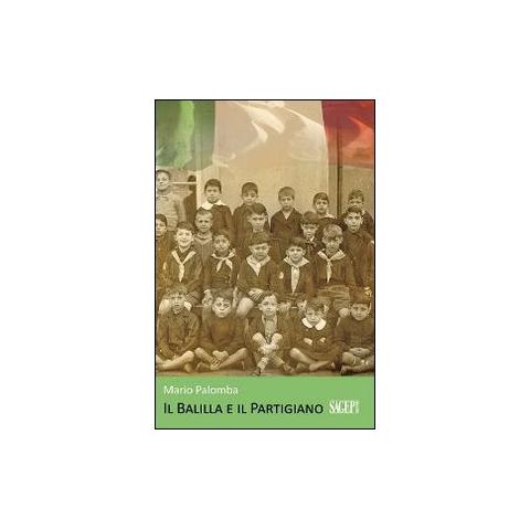 Mario Palomba - Il balilla e il partigiano. La seconda guerra mondiale vista con gli occhi di un adolescente - Foto 1