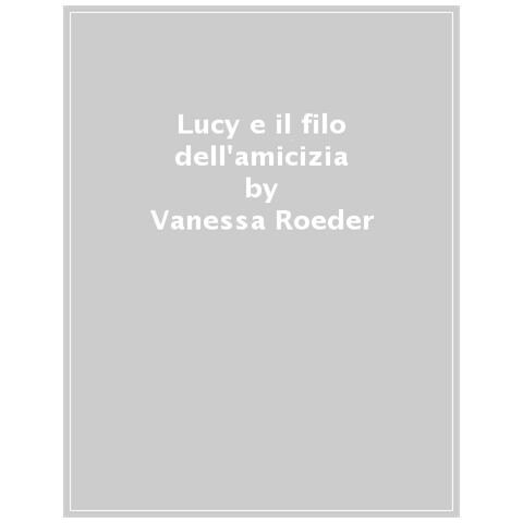 Vanessa Roeder - Lucy E Il Filo Dell'amicizia. Ediz. A Colori - Foto 1