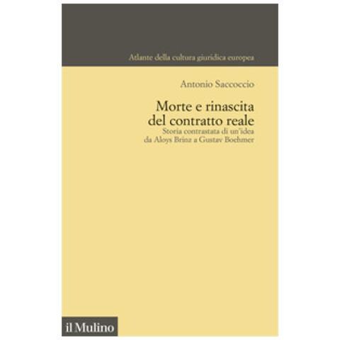 Antonio Saccoccio - Morte E Rinascita Del Contratto Reale. Storia Contrastata Di Un'idea Da Aloys Brinz A Gustav Boehmer - Foto 1