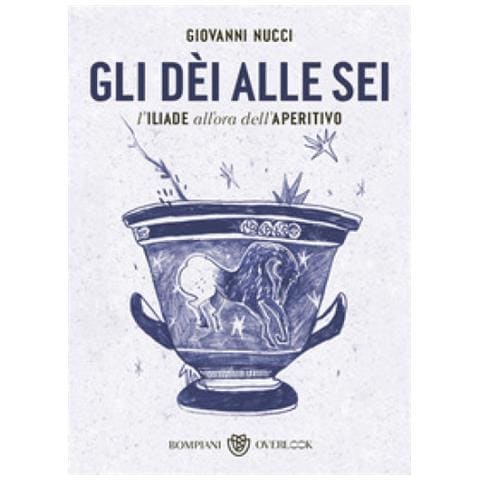 Giovanni Nucci - Gli Dèi Alle Sei. L'iliade All'ora Dell'aperitivo - Foto 1