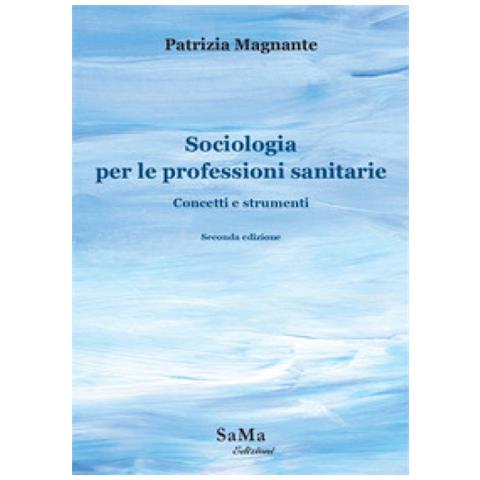 Patrizia Magnante - Sociologia Per Le Professioni Sanitarie. Concetti E Strumenti - Foto 1