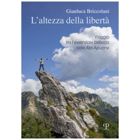 Gianluca Briccolani - L'altezza Della Libertà. Viaggio Tra L'essenziale Bellezza Delle Alpi Apuane - Foto 1