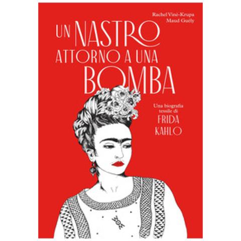 Rachel Viné-Krupa - Un nastro attorno a una bomba. Una biografia tessile di Frida Kalho. Ediz. illustrata - Foto 1
