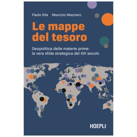 Paolo Gila - Le mappe del tesoro. Geopolitica delle materie prime: la vera sfida strategica del XXI secolo - Foto 1
