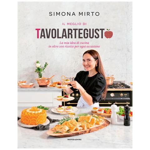 Simona Mirto - Il meglio di Tavolartegusto. La mia idea di cucina in oltre 100 ricette per ogni occasione. Ediz. a colori - Foto 1