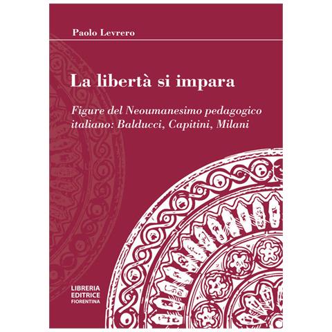 Paolo Levrero - La libertà si impara. Figure del neoumanesimo pedagogico: Balducci, Capitini, Milani - Foto 1