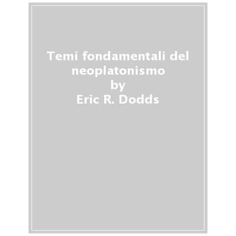 Eric R. Dodds - Temi fondamentali del Neoplatonismo. Filosofia e spiritualità nel pensiero tardo-antico - Foto 1
