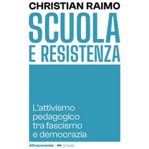 Christian Raimo - Scuola E Resistenza. L'attivismo Pedagogico Tra Fascismo E Democrazia - Foto 1