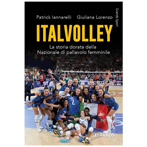 Patrick Iannarelli - Italvolley. La storia dorata della Nazionale di pallavolo femminile - Foto 1