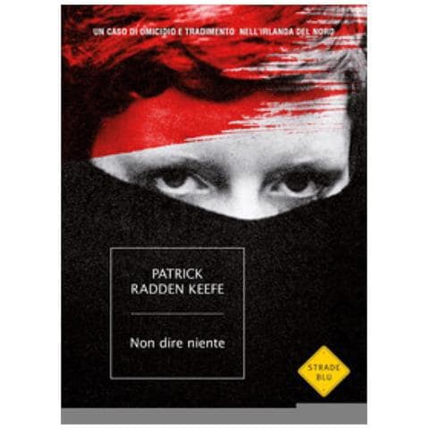 Patrick Radden Keefe - Non Dire Niente. Un Caso Di Omicidio E Tradimento Nell'irlanda Del Nord - Foto 1