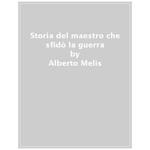 Alberto Melis - Storia Del Maestro Che Sfidò La Guerra - Foto 1
