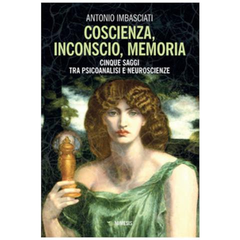 Antonio Imbasciati - Coscienza, Inconscio, Memoria. Cinque Saggi Tra Psicoanalisi E Neuroscienze - Foto 1