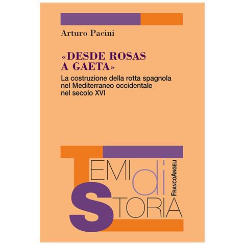 Arturo Pacini - «Desde Rosas a Gaeta». La costruzione della rotta spagnola nel Mediterraneo occidentale nel secolo XVI - Foto 1