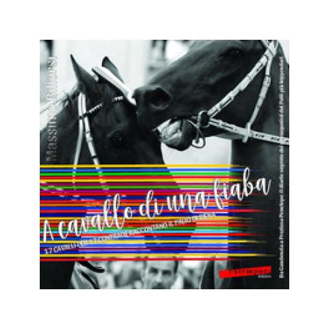 Massimo Biliorsi - A Cavallo Di Una Fiaba. 17 Cavalli Per 17 Contrade Raccontano Il Palio Di Siena - Foto 1