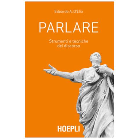 Edoardo A. D'elia - Parlare. Strumenti E Tecniche Del Discorso - Foto 2