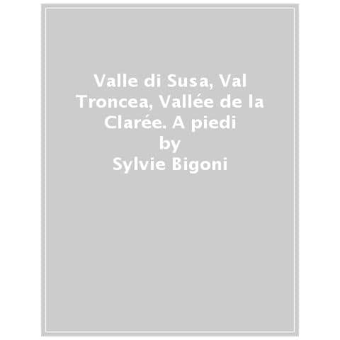 Sylvie Bigoni - Valle Di Susa, Val Troncea, Vallée De La Clarée. A Piedi - Foto 1
