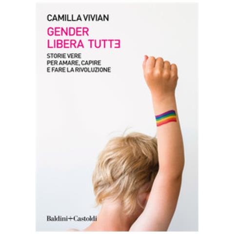 Camilla Vivian - Gender Libera Tutt*. Storie Vere Per Amare, Capire E Fare La Rivoluzione - Foto 1