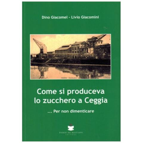 Dino Giacomel - Come si produceva lo zucchero a Ceggia... Per non dimenticare - Foto 1