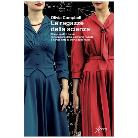 Olivia Campbell - Le ragazze della scienza. Come quattro donne sono fuggite dalla Germania Nazista e hanno fatto la storia della fisica - Foto 1