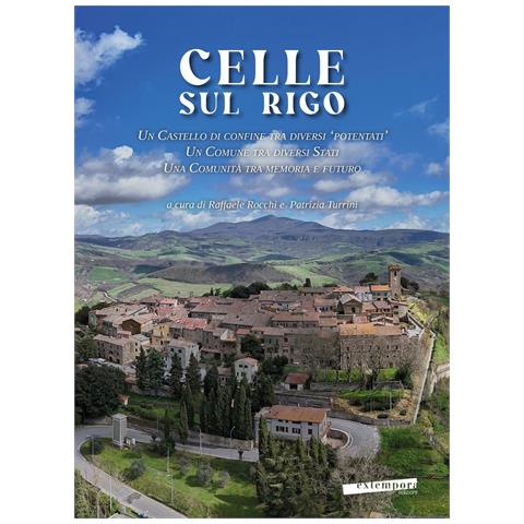 Patrizia Turrini - Celle sul Rigo. Un castello di confine tra diversi «potentati», un comune tra diversi Stati, una comunità tra memoria e futuro - Foto 1
