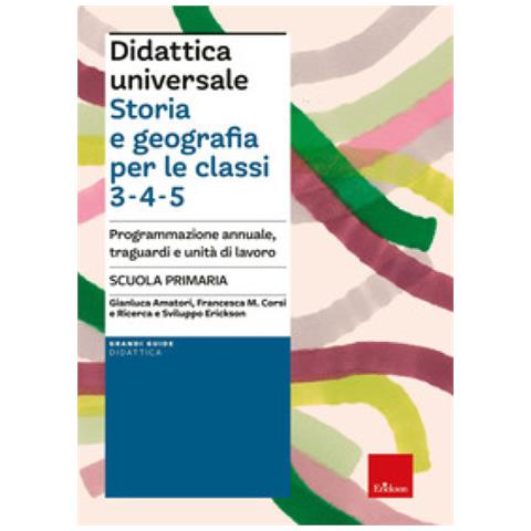 Gianluca Amatori - Didattica universale. Storia e Geografia per le classi 3-4-5. Programmazione annuale, traguardi e unità di lavoro - Foto 1