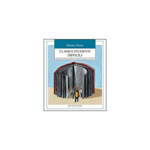 Stefano Rossi - Classi e studenti difficili. Insegnare ed educare gli adolescenti oppositivi, aggressivi e iperattivi - Foto 1