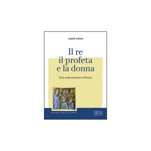 André Wénin - Il re, il profeta e la donna. Testi scelti sui primi re d'Israele - Foto 1