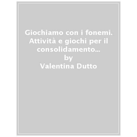 Valentina Dutto - Giochiamo Con I Fonemi. Attività E Giochi Per Il Consolidamento Delle Abilità Fono-articolatorie - Foto 1