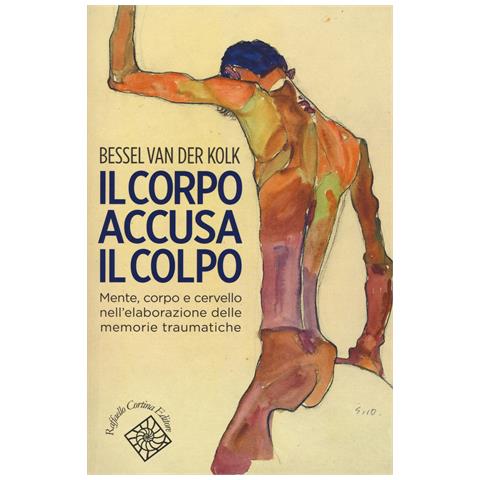Bessel Van der Kolk - Il corpo accusa il colpo. Mente, corpo e cervello nell'elaborazione delle memorie traumatiche - Foto 1