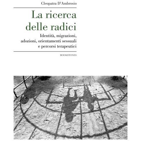 D'Ambrosio Cleopatra. - La Ricerca Delle Radici. Identit? , Migrazioni, Adozioni, Orientamenti Sessuali E Percorsi Terapeutici - Foto 1