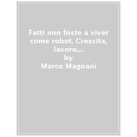 Marco Magnani - Fatti Non Foste A Viver Come Robot. Crescita, Lavoro, Sostenibilità: Sopravvivere Alla Rivoluzione Tecnologica (e Alla Pandemia) - Foto 1