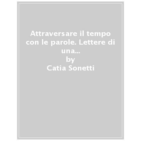 Catia Sonetti - Attraversare Il Tempo Con Le Parole. Lettere Di Una Famiglia Ebraica Da Livorno Per Asmara, 1937-1947 - Foto 1