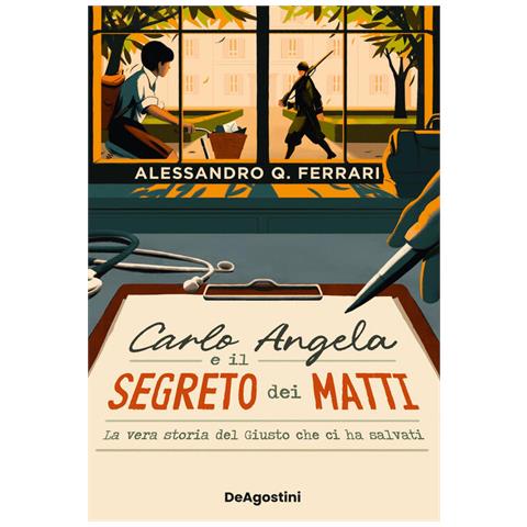 Alessandro Q. Ferrari - Carlo Angela e il segreto dei matti. La vera storia del Giusto che ci ha salvati - Foto 1