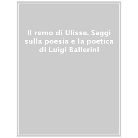 Ugo Perolino - Il remo di Ulisse. Saggi sulla poesia e la poetica di Luigi Ballerini - Foto 1