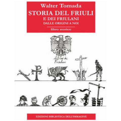 Walter Tomada - Storia Del Friuli E Dei Friulani. Dalle Origini A Noi - Foto 1