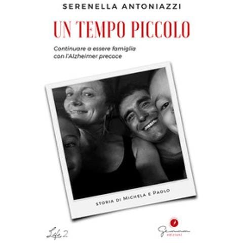 Serenella Antoniazzi - Un Tempo Piccolo. Continuare A Essere Famiglia Con L'alzheimer Precoce - Foto 1